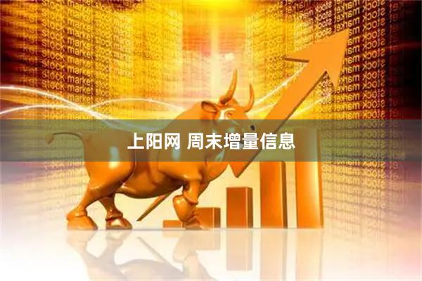 上阳网 周末增量信息