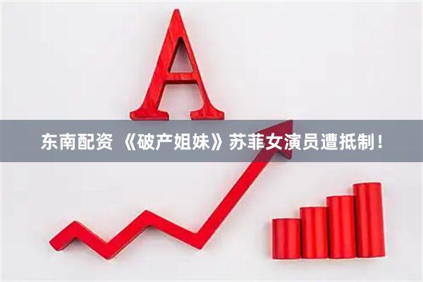 东南配资 《破产姐妹》苏菲女演员遭抵制！